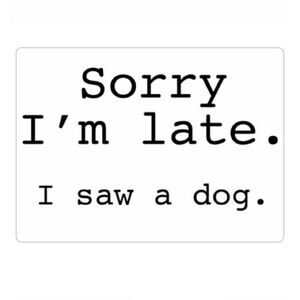 “Sorry I’m Late. I Saw a Dog” magnet